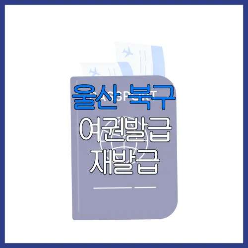 울산 북구 여권발급 재발급 | 발급 준비물 | 여권민원실 | 여권사진 | 여권발급 온라인