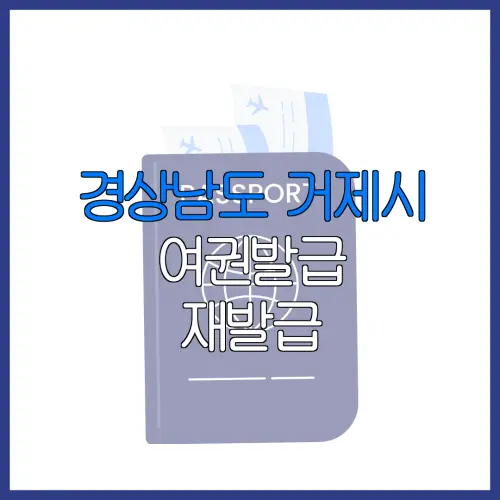 경상남도 거제시 여권발급 재발급 | 발급 준비물 | 여권민원실 | 여권사진 | 여권발급 온라인
