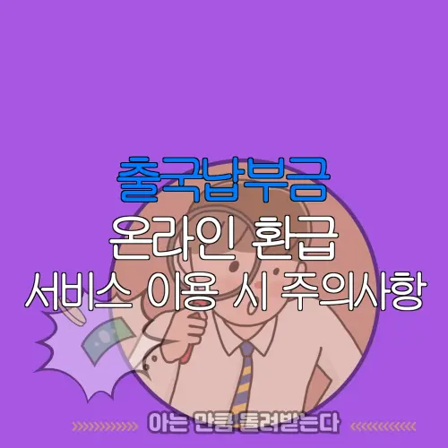 출국납부금 온라인 환급 서비스 이용 시 주의사항 |