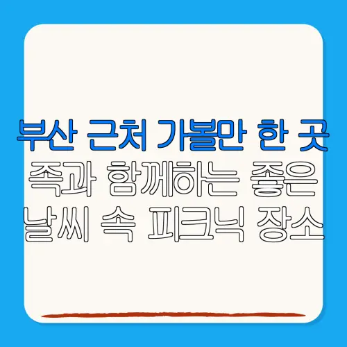 부산 근처 가볼만 한 곳족과 함께하는 좋은날씨 속 피크닉 장소